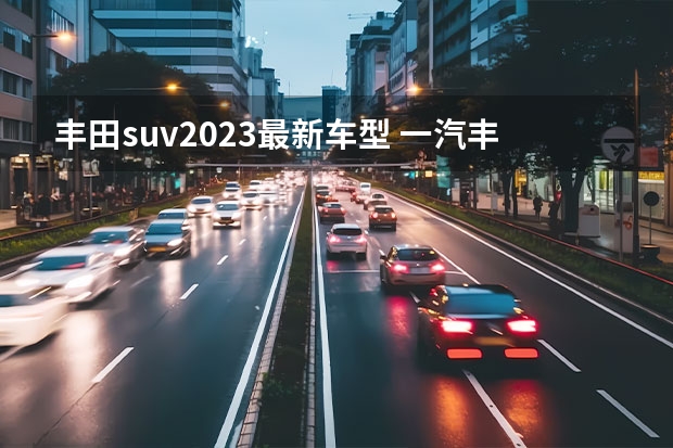丰田suv2023最新车型 一汽丰田suv全部车型