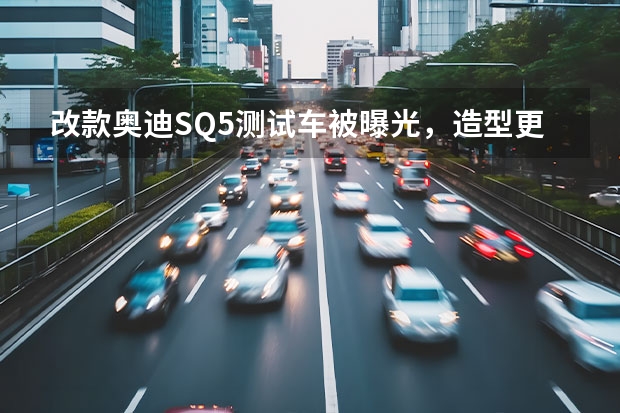 改款奥迪SQ5测试车被曝光，造型更运动进一步威胁GLC 还买啥奔驰GLC，这台SUV长超5米1，配奔驰3.0T