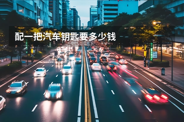 配一把汽车钥匙要多少钱