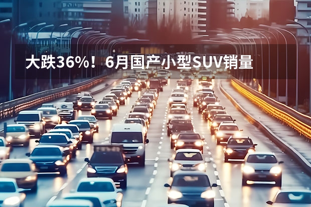 大跌36%！6月国产小型SUV销量排行榜，缤越夺冠，宝骏510跌至第六（国产车SUV质量前十名）