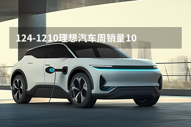 12.4-12.10理想汽车周销量1.04万辆 本月销量已达1.3万辆 比亚迪重回20万，理想领衔新势力，3月新能源销量汇总