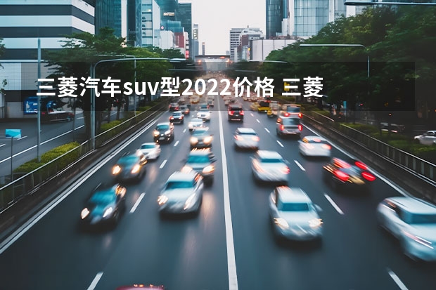 三菱汽车suv型2022价格 三菱suv新款