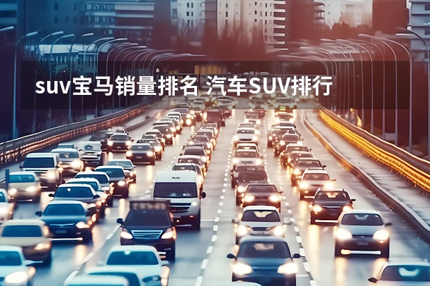 suv宝马销量排名 汽车SUV排行榜前十名