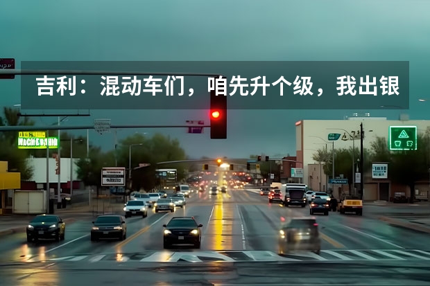 吉利：混动车们，咱先升个级，我出银河L7，跟吗？