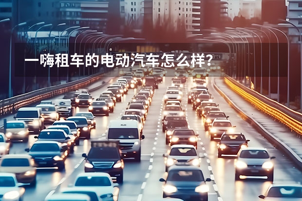 一嗨租车的电动汽车怎么样？