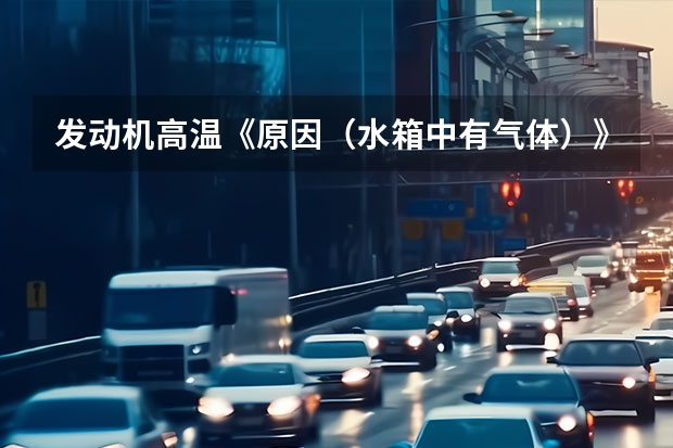 发动机高温《原因（水箱中有气体）》时，怎么排水箱中的气体？