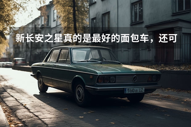 新长安之星真的是最好的面包车，还可以享受3000块的节能补贴？ 在一条高速公路上,小汽车行驶在面包车前面7米处,货车行驶在客车后面4千米处,