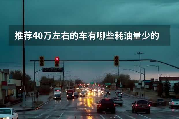 推荐40万左右的车有哪些耗油量少的