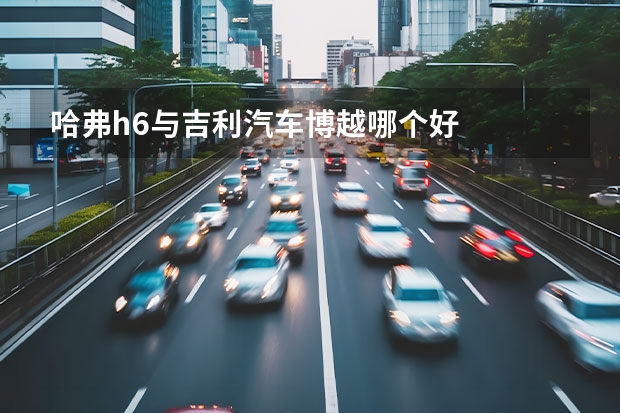 哈弗h6与吉利汽车博越哪个好