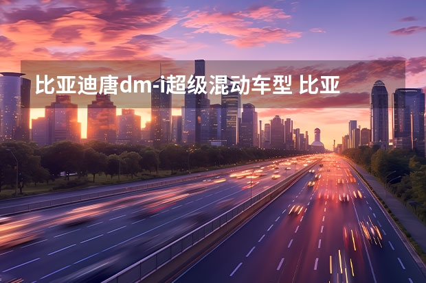 比亚迪唐dm-i超级混动车型 比亚迪秦油电混动的真实口碑