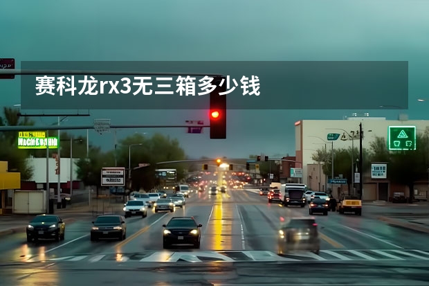 赛科龙rx3无三箱多少钱