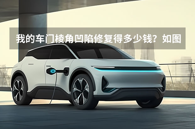我的车门棱角凹陷修复得多少钱？如图