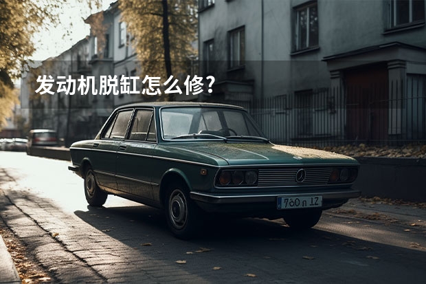 发动机脱缸怎么修?