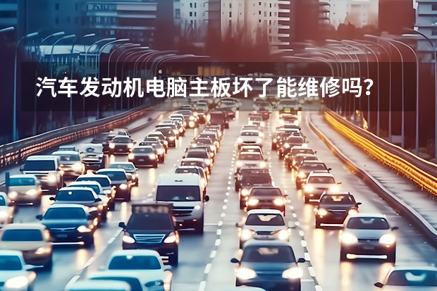 汽车发动机电脑主板坏了能维修吗？