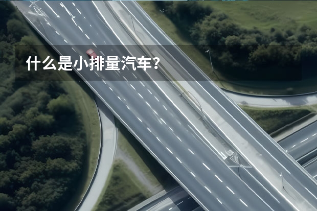什么是小排量汽车？
