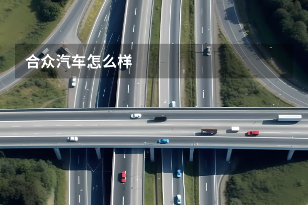 合众汽车怎么样