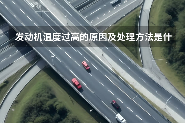 发动机温度过高的原因及处理方法是什么