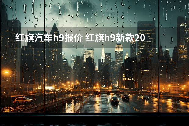 红旗汽车h9报价 红旗h9新款2022款价格