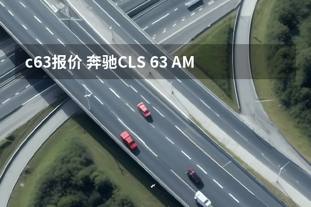 c63报价 奔驰CLS 63 AMG 和C63 AMG 哪个更吸引阿.？