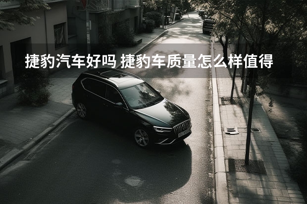 捷豹汽车好吗 捷豹车质量怎么样值得买吗