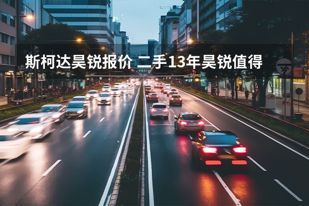 斯柯达昊锐报价 二手13年昊锐值得购买吗