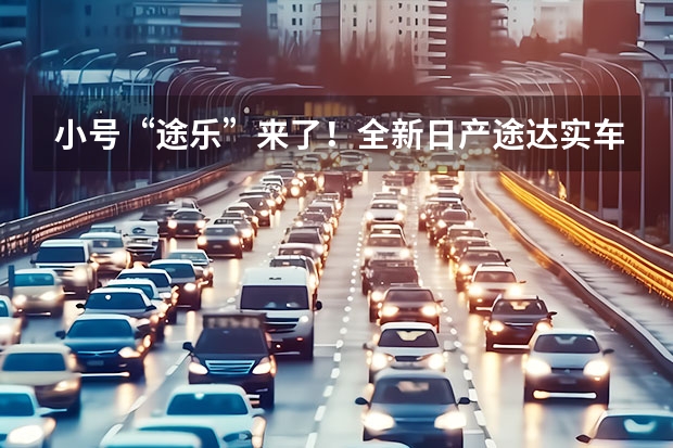 小号“途乐”来了！全新日产途达实车，2.5L动力配大七座！ 日产途达出新款，能干得过坦克300？ 日产途达新款曝光，新增7座布局，20多万就能买！