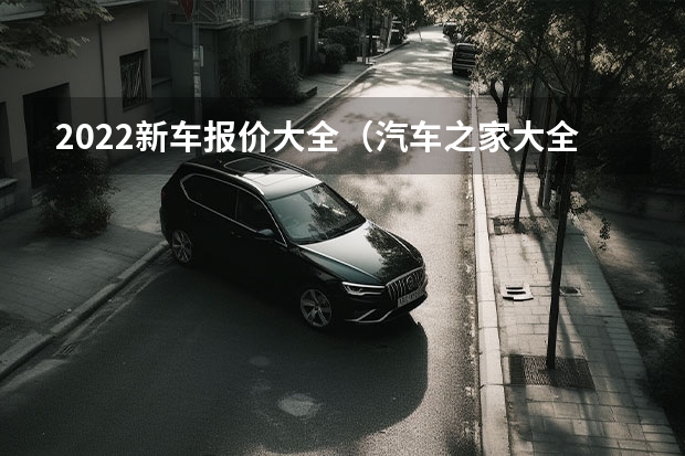 2022新车报价大全（汽车之家大全）