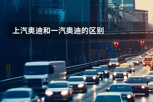 上汽奥迪和一汽奥迪的区别