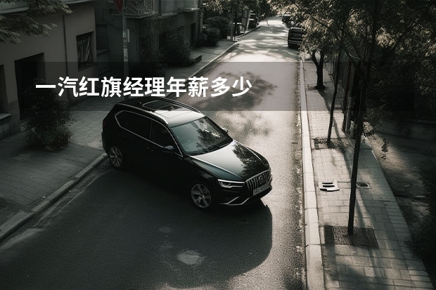 一汽红旗经理年薪多少