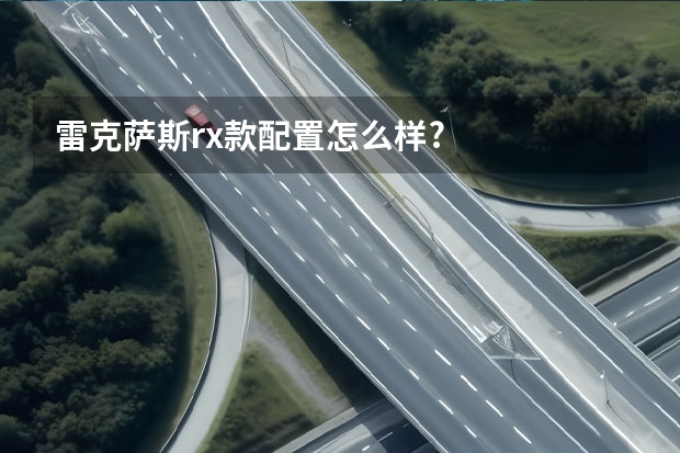 雷克萨斯rx款配置怎么样?